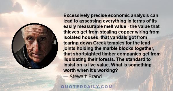 Excessively precise economic analysis can lead to assessing everything in terms of its easily measurable melt value - the value that thieves get from stealing copper wiring from isolated houses, that vandals got from