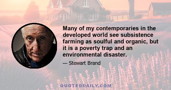 Many of my contemporaries in the developed world see subsistence farming as soulful and organic, but it is a poverty trap and an environmental disaster.