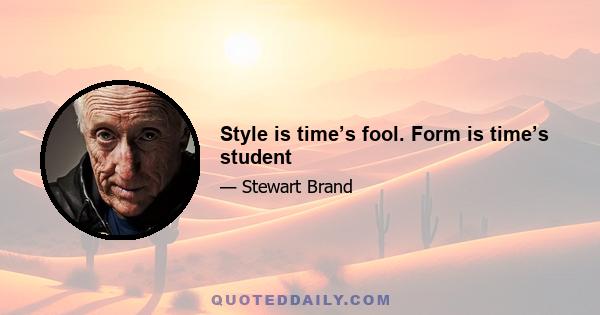 Style is time’s fool. Form is time’s student