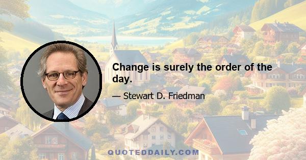 Change is surely the order of the day.