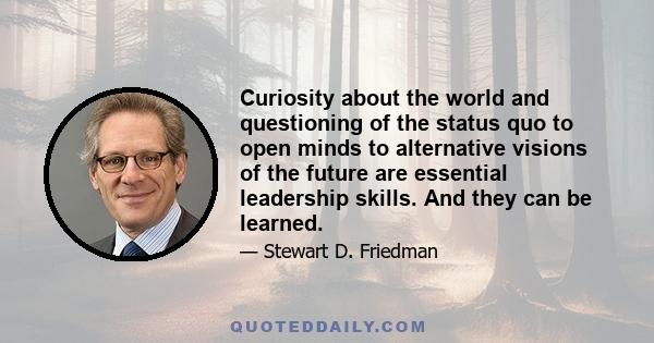 Curiosity about the world and questioning of the status quo to open minds to alternative visions of the future are essential leadership skills. And they can be learned.