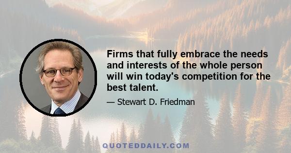 Firms that fully embrace the needs and interests of the whole person will win today's competition for the best talent.