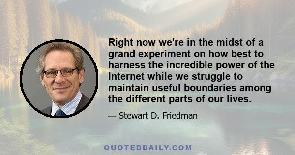 Right now we're in the midst of a grand experiment on how best to harness the incredible power of the Internet while we struggle to maintain useful boundaries among the different parts of our lives.