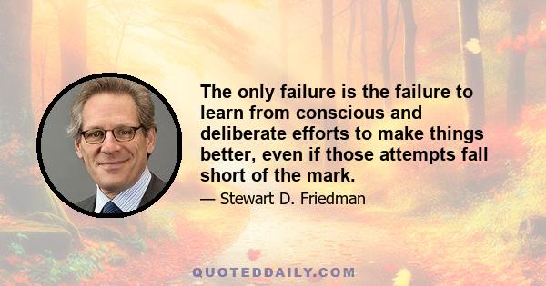 The only failure is the failure to learn from conscious and deliberate efforts to make things better, even if those attempts fall short of the mark.