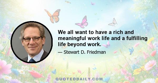 We all want to have a rich and meaningful work life and a fulfilling life beyond work.