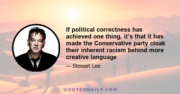 If political correctness has achieved one thing, it’s that it has made the Conservative party cloak their inherent racism behind more creative language