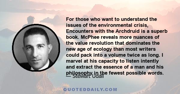 For those who want to understand the issues of the environmental crisis, Encounters with the Archdruid is a superb book. McPhee reveals more nuances of the value revolution that dominates the new age of ecology than