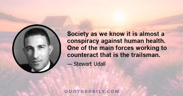 Society as we know it is almost a conspiracy against human health. One of the main forces working to counteract that is the trailsman.