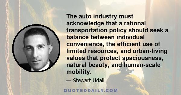 The auto industry must acknowledge that a rational transportation policy should seek a balance between individual convenience, the efficient use of limited resources, and urban-living values that protect spaciousness,