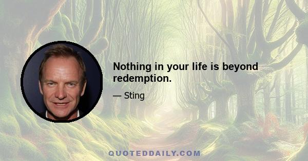 Nothing in your life is beyond redemption.