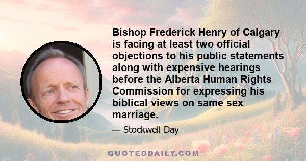 Bishop Frederick Henry of Calgary is facing at least two official objections to his public statements along with expensive hearings before the Alberta Human Rights Commission for expressing his biblical views on same