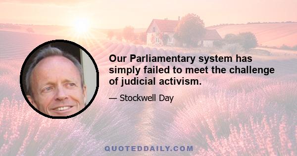 Our Parliamentary system has simply failed to meet the challenge of judicial activism.