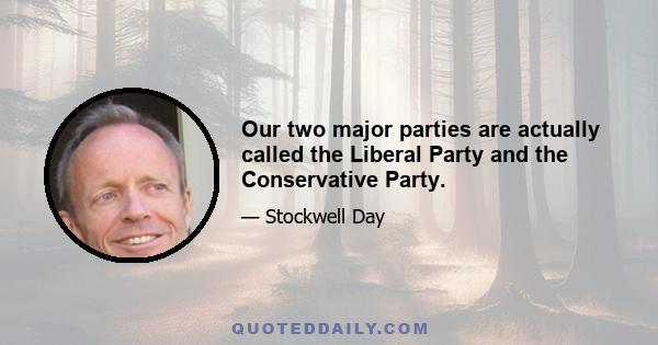 Our two major parties are actually called the Liberal Party and the Conservative Party.