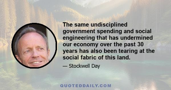 The same undisciplined government spending and social engineering that has undermined our economy over the past 30 years has also been tearing at the social fabric of this land.