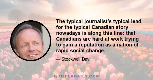 The typical journalist's typical lead for the typical Canadian story nowadays is along this line: that Canadians are hard at work trying to gain a reputation as a nation of rapid social change.