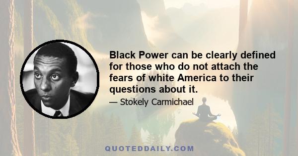 Black Power can be clearly defined for those who do not attach the fears of white America to their questions about it.