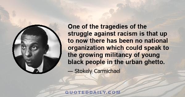 One of the tragedies of the struggle against racism is that up to now there has been no national organization which could speak to the growing militancy of young black people in the urban ghetto.