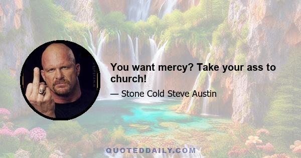 You want mercy? Take your ass to church!