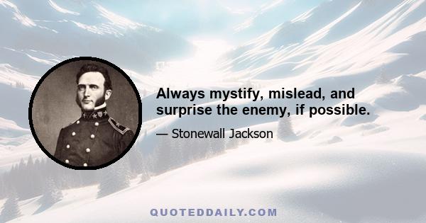 Always mystify, mislead, and surprise the enemy, if possible.