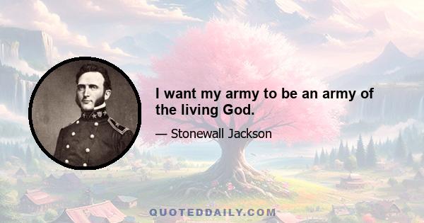 I want my army to be an army of the living God.