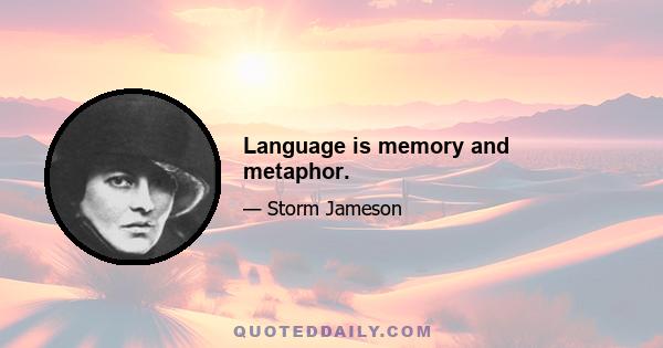 Language is memory and metaphor.