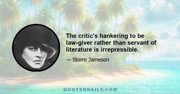 The critic's hankering to be law-giver rather than servant of literature is irrepressible.