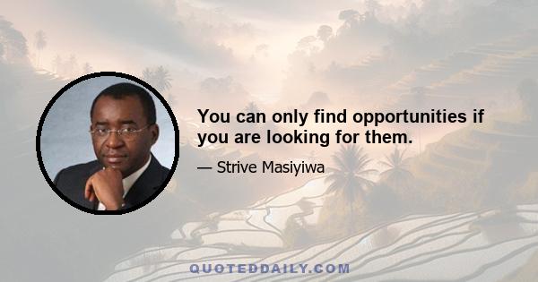 You can only find opportunities if you are looking for them.