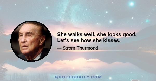 She walks well, she looks good. Let's see how she kisses.