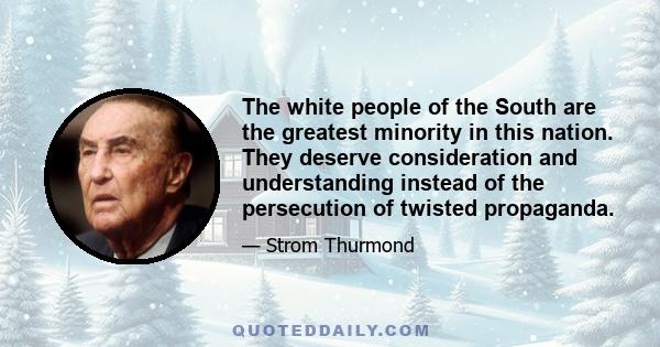 The white people of the South are the greatest minority in this nation. They deserve consideration and understanding instead of the persecution of twisted propaganda.