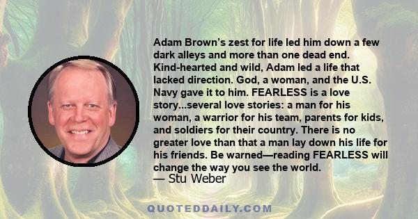 Adam Brown’s zest for life led him down a few dark alleys and more than one dead end. Kind-hearted and wild, Adam led a life that lacked direction. God, a woman, and the U.S. Navy gave it to him. FEARLESS is a love