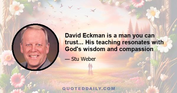 David Eckman is a man you can trust... His teaching resonates with God's wisdom and compassion