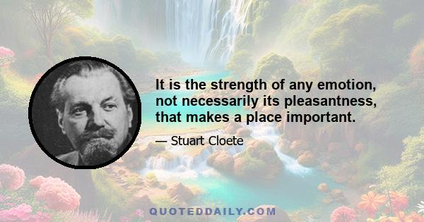 It is the strength of any emotion, not necessarily its pleasantness, that makes a place important.