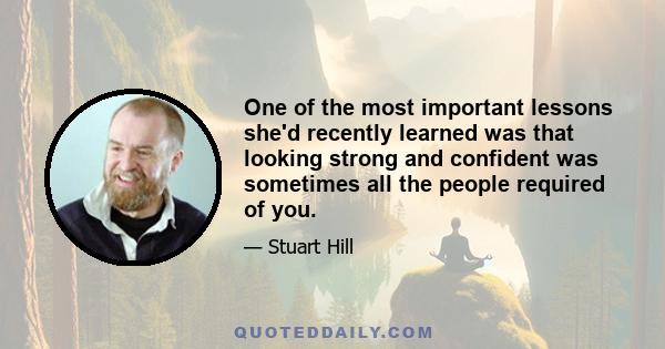 One of the most important lessons she'd recently learned was that looking strong and confident was sometimes all the people required of you.