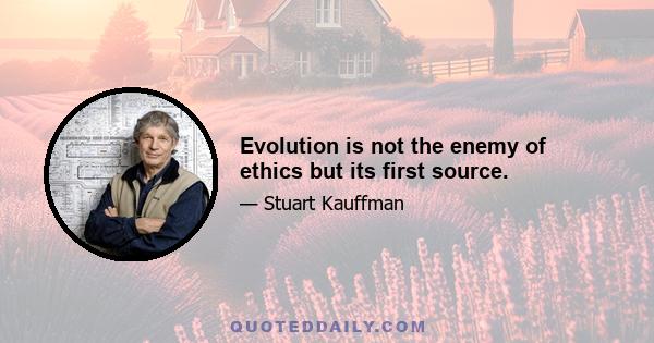 Evolution is not the enemy of ethics but its first source.