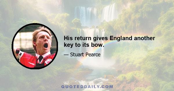 His return gives England another key to its bow.