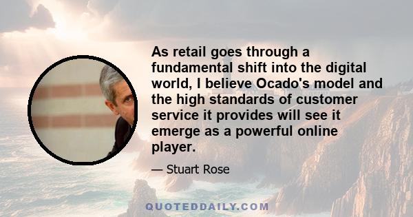 As retail goes through a fundamental shift into the digital world, I believe Ocado's model and the high standards of customer service it provides will see it emerge as a powerful online player.