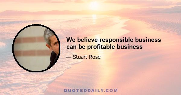 We believe responsible business can be profitable business