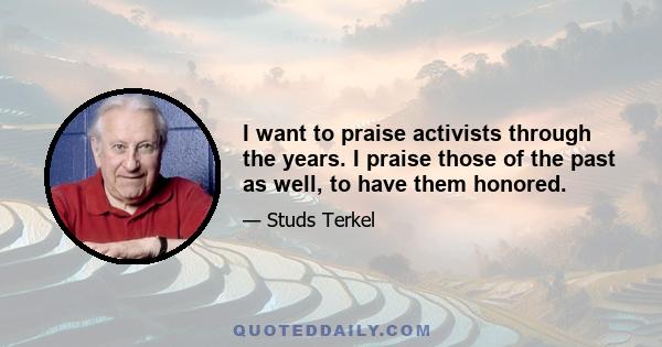 I want to praise activists through the years. I praise those of the past as well, to have them honored.