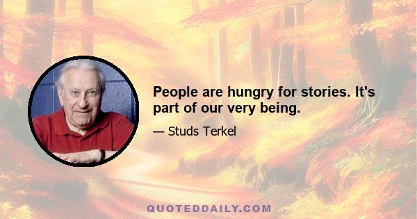 People are hungry for stories. It's part of our very being.