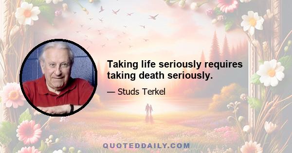 Taking life seriously requires taking death seriously.