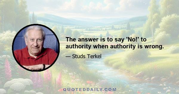 The answer is to say 'No!' to authority when authority is wrong.