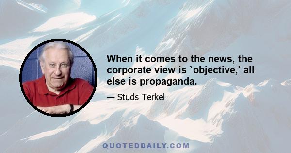 When it comes to the news, the corporate view is `objective,' all else is propaganda.