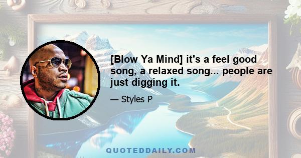 [Blow Ya Mind] it's a feel good song, a relaxed song... people are just digging it.