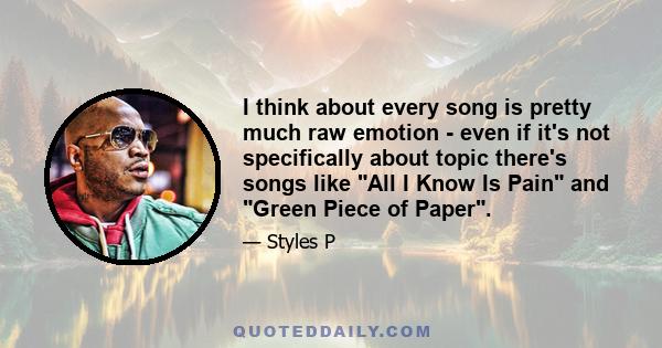 I think about every song is pretty much raw emotion - even if it's not specifically about topic there's songs like All I Know Is Pain and Green Piece of Paper.