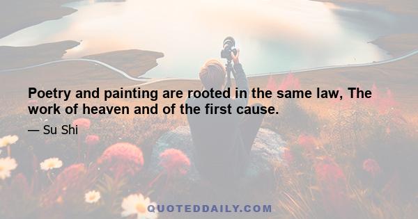 Poetry and painting are rooted in the same law, The work of heaven and of the first cause.