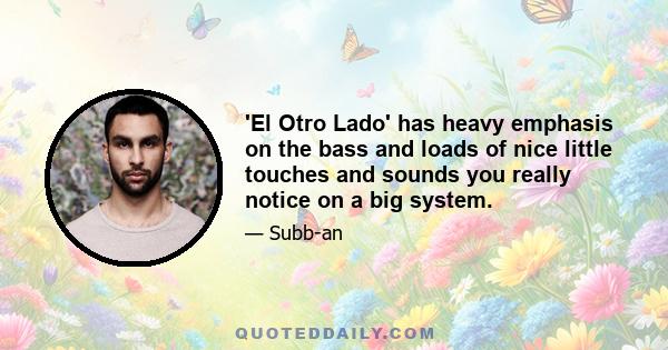 'El Otro Lado' has heavy emphasis on the bass and loads of nice little touches and sounds you really notice on a big system.