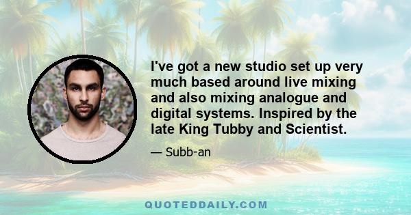 I've got a new studio set up very much based around live mixing and also mixing analogue and digital systems. Inspired by the late King Tubby and Scientist.