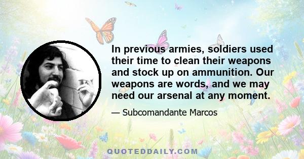 In previous armies, soldiers used their time to clean their weapons and stock up on ammunition. Our weapons are words, and we may need our arsenal at any moment.