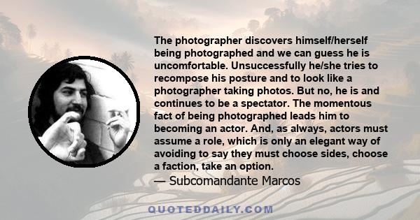 The photographer discovers himself/herself being photographed and we can guess he is uncomfortable. Unsuccessfully he/she tries to recompose his posture and to look like a photographer taking photos. But no, he is and