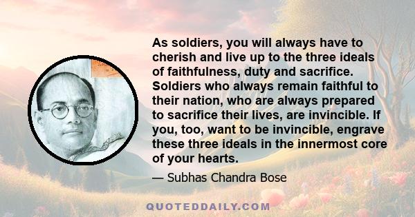 As soldiers, you will always have to cherish and live up to the three ideals of faithfulness, duty and sacrifice. Soldiers who always remain faithful to their nation, who are always prepared to sacrifice their lives,